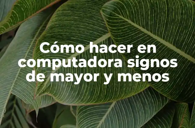 Cómo Hacer en Computadora Signos de Mayor y Menos