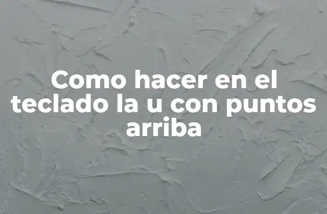 Como Hacer en el Teclado la u con Puntos Arriba