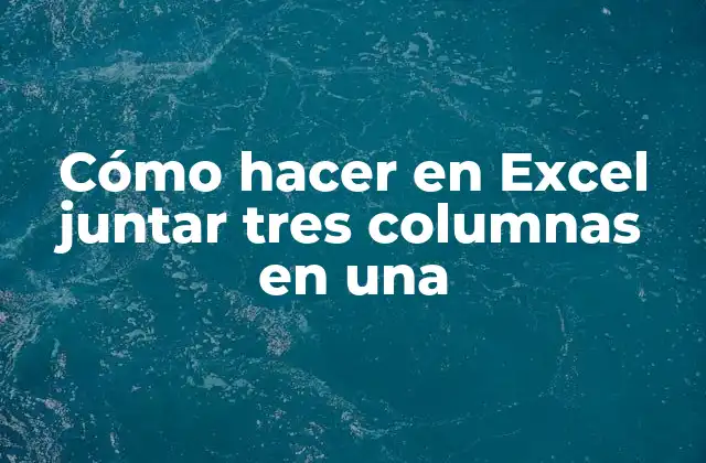 Juntar tres columnas en una en Excel