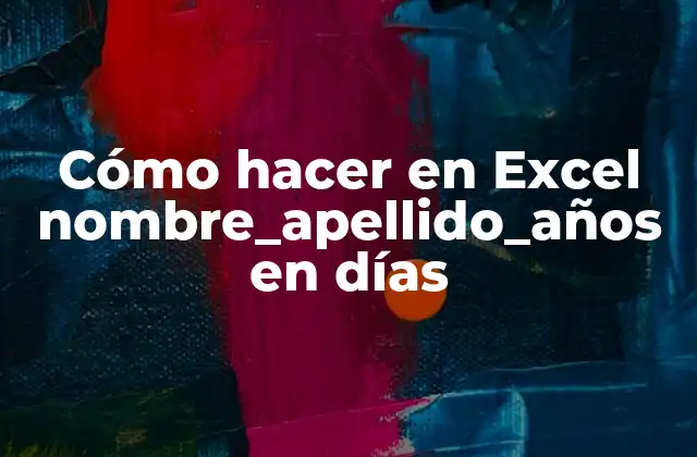 Cómo Hacer en Excel Nombre_apellido_años en Días
