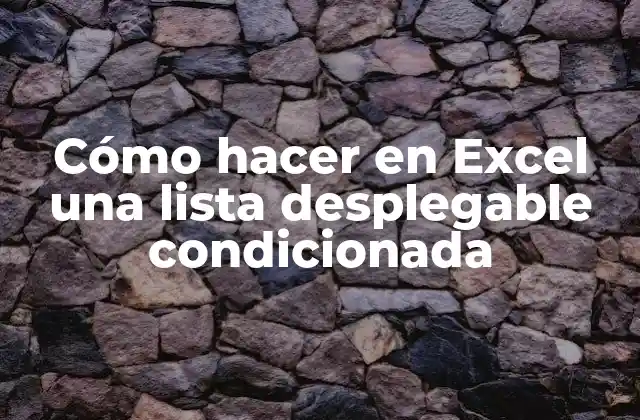 ¿Qué es una lista desplegable condicionada en Excel?