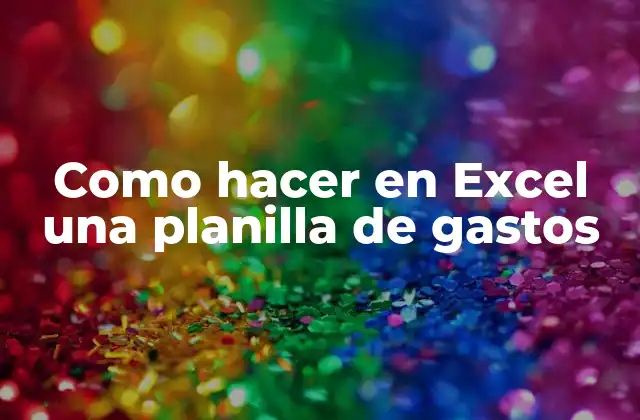 ¿Qué es una planilla de gastos y para qué sirve?