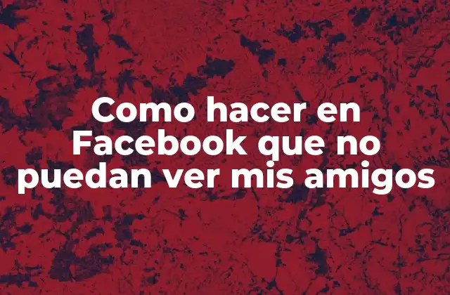 Como Hacer en Facebook que No Puedan Ver Mis Amigos 2 Como hacer en Facebook que no puedan ver mis amigos