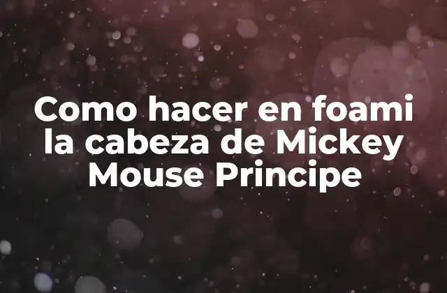 Como Hacer en Foami la Cabeza de Mickey Mouse Principe