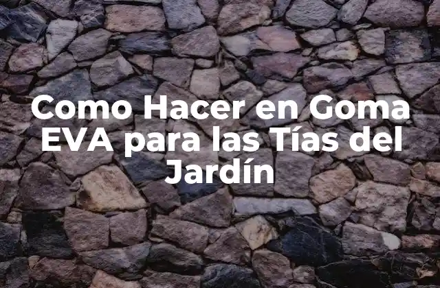 Como Hacer en Goma Eva para las Tías Del Jardín