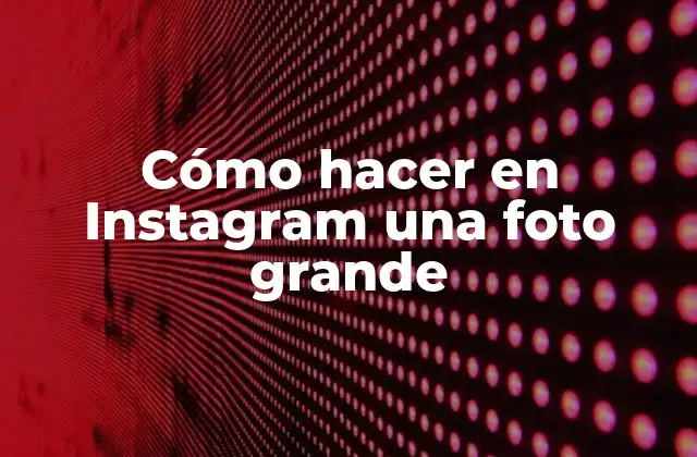 Cómo Hacer en Instagram una Foto Grande