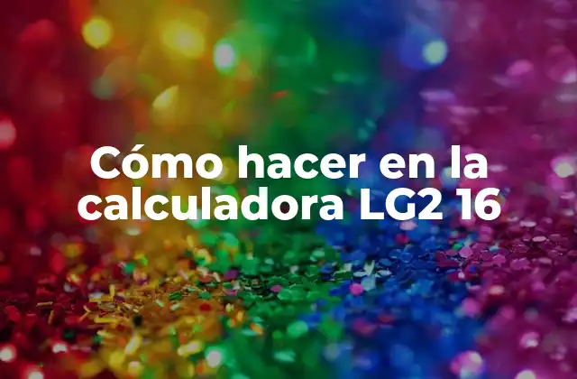 Cómo Hacer en la Calculadora Lg2 16