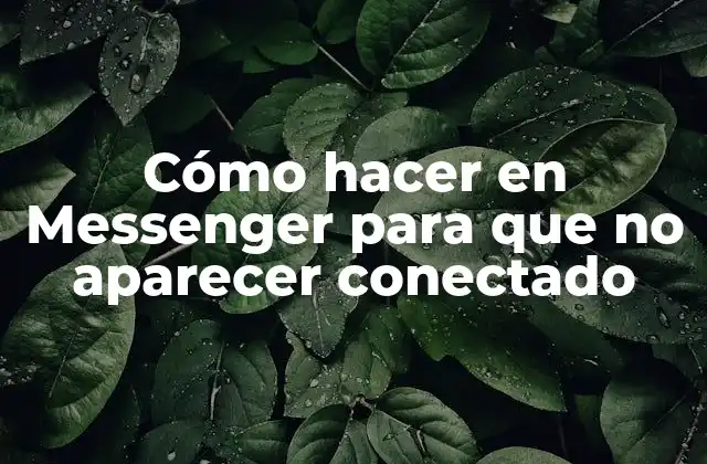 Cómo Hacer en Messenger para que No Aparecer Conectado