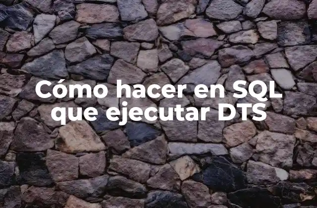 Cómo Hacer en Sql que Ejecutar Dts
