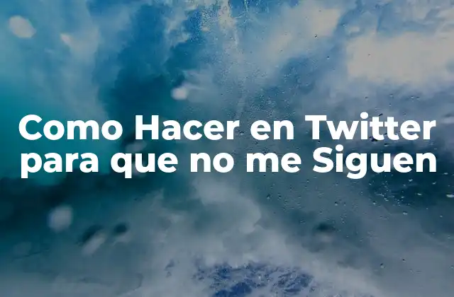 Como Hacer en Twitter para que No Me Siguen