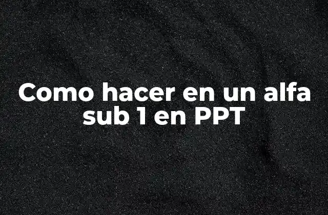 Como Hacer en un Alfa Sub 1 en Ppt