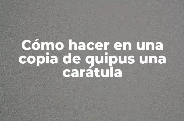 Cómo Hacer en una Copia de Quipus una Carátula