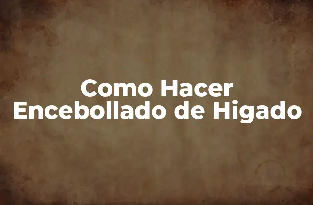 Como Hacer Encebollado de Higado