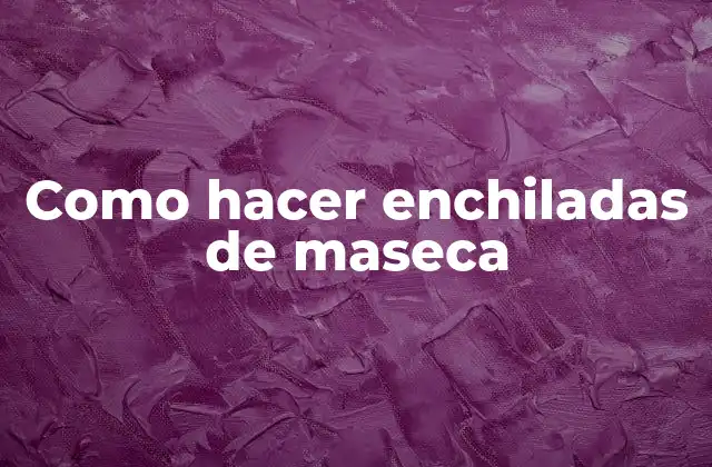 Como Hacer Enchiladas de Maseca