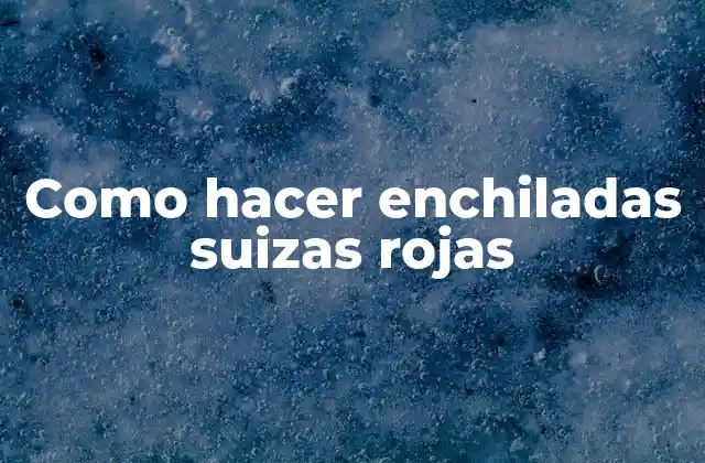 Como Hacer Enchiladas Suizas Rojas