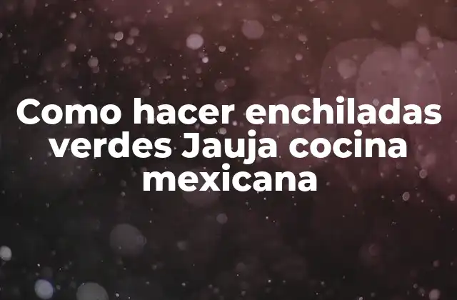 Como Hacer Enchiladas Verdes Jauja Cocina Mexicana