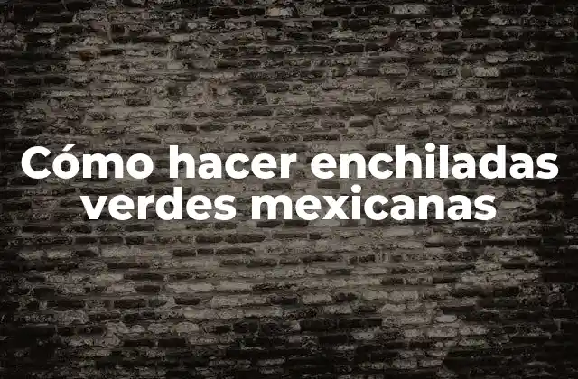 Cómo Hacer Enchiladas Verdes Mexicanas