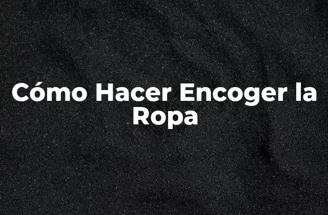 Cómo Hacer Encoger la Ropa 2 Cómo Hacer Encoger la Ropa