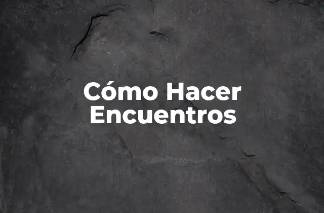 Cómo Hacer Encuentros