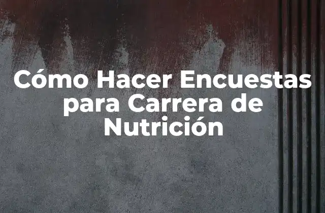 Cómo Hacer Encuestas para Carrera de Nutrición