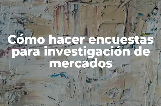 Cómo Hacer Encuestas para Investigación de Mercados