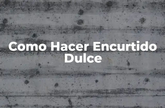 Como Hacer Encurtido Dulce