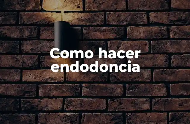 Como Hacer Endodoncia