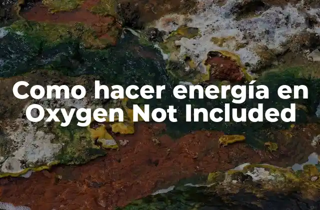 Como Hacer Energía en Oxygen Not Included