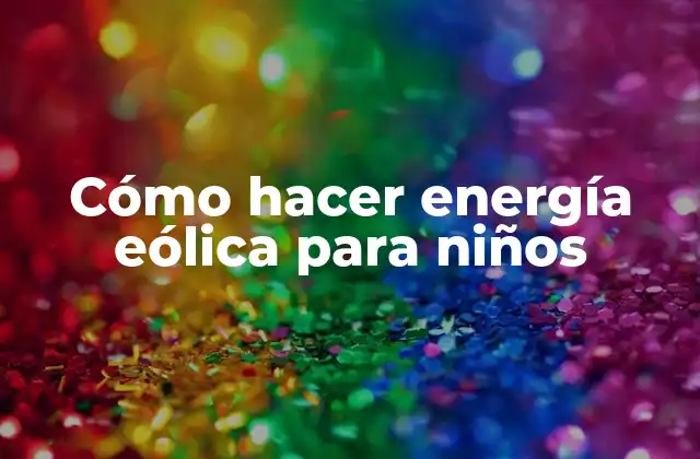 Cómo Hacer Energía Eólica para Niños