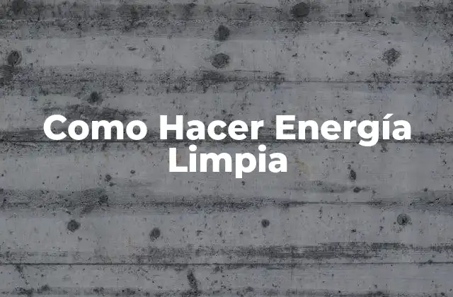 Como Hacer Energía Limpia