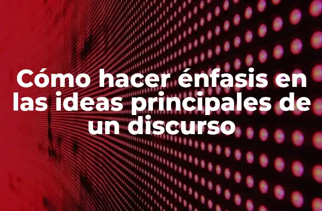 Cómo Hacer Énfasis en las Ideas Principales de un Discurso