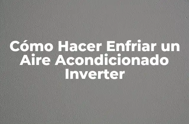 Cómo Hacer Enfriar un Aire Acondicionado Inverter