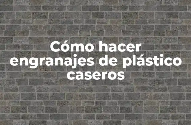 Cómo Hacer Engranajes de Plástico Caseros