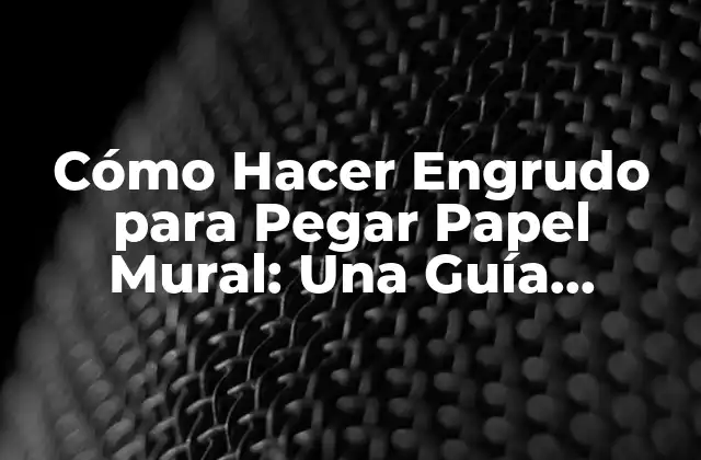 Cómo Hacer Engrudo para Pegar Papel Mural: una Guía Completa