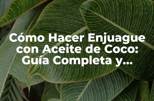 Cómo Hacer Enjuague con Aceite de Coco: Guía Completa y Natural