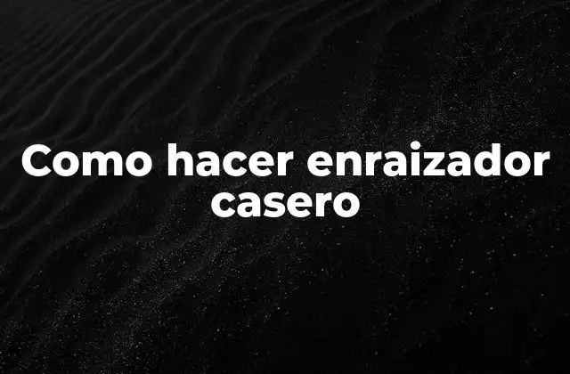 Como Hacer Enraizador Casero