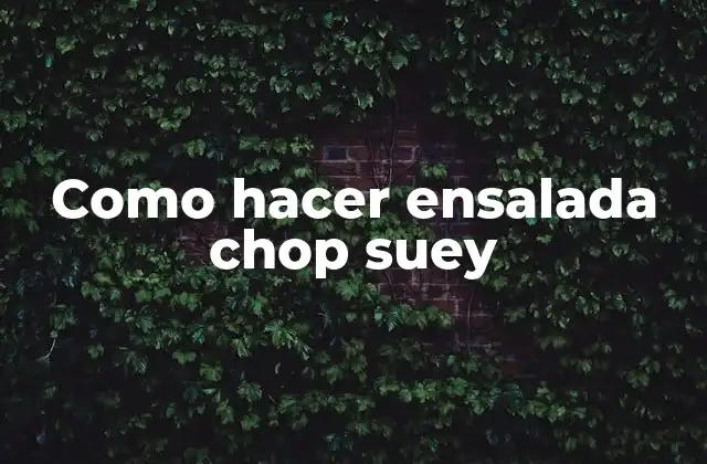 Como Hacer Ensalada Chop Suey