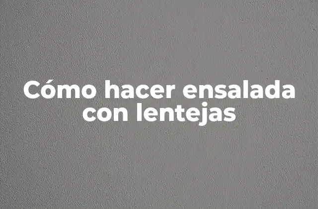 Cómo Hacer Ensalada con Lentejas