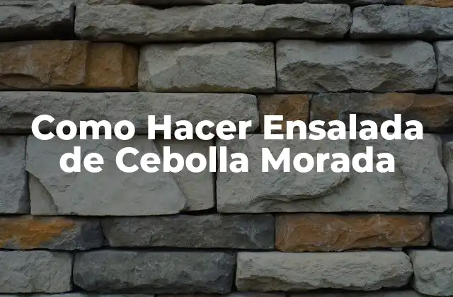 Como Hacer Ensalada de Cebolla Morada 2 ¿Qué es la Ensalada de Cebolla Morada y Para Qué Sirve?