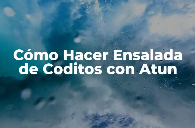 Cómo Hacer Ensalada de Coditos con Atun