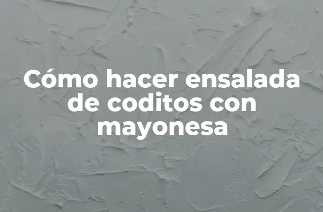 Cómo Hacer Ensalada de Coditos con Mayonesa