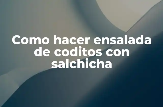 Como Hacer Ensalada de Coditos con Salchicha