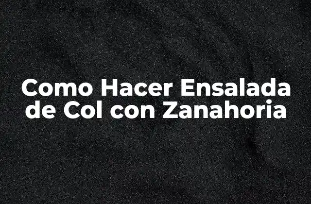 Como Hacer Ensalada de Col con Zanahoria