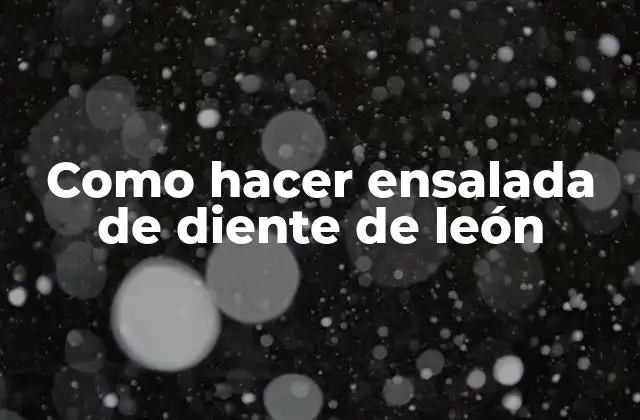 Como Hacer Ensalada de Diente de León