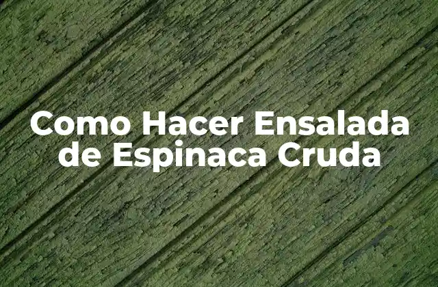 Como Hacer Ensalada de Espinaca Cruda