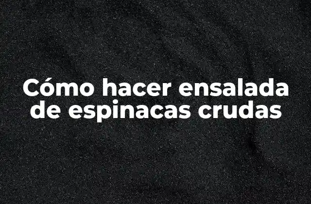 Cómo Hacer Ensalada de Espinacas Crudas