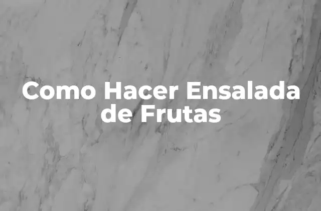 Como Hacer Ensalada de Frutas