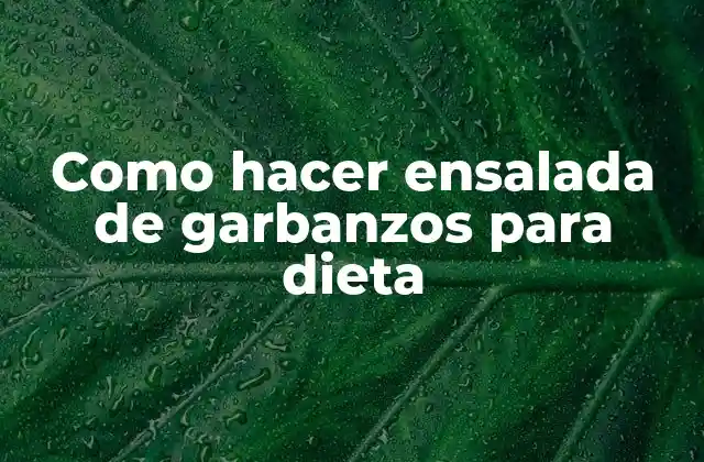 Como Hacer Ensalada de Garbanzos para Dieta