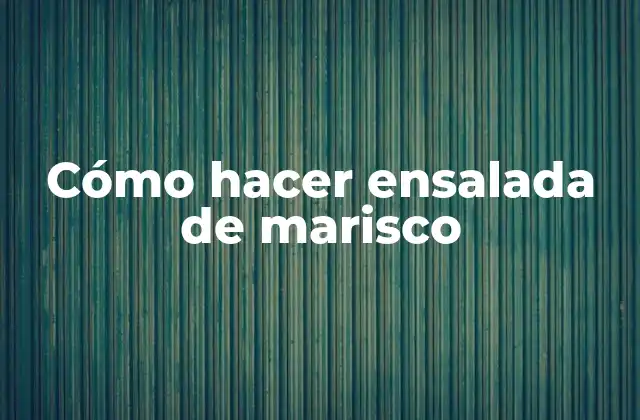 Cómo Hacer Ensalada de Marisco