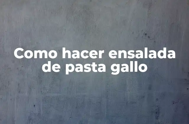 Como Hacer Ensalada de Pasta Gallo